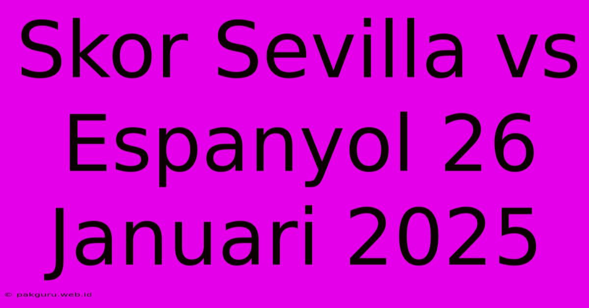 Skor Sevilla Vs Espanyol 26 Januari 2025