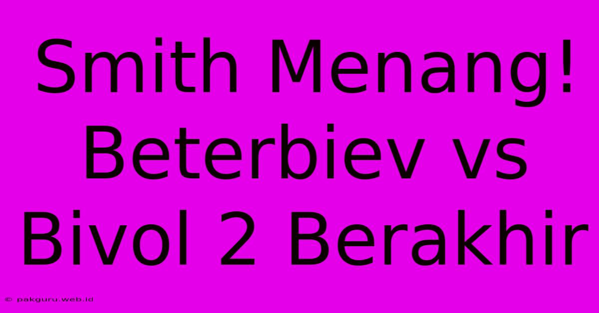 Smith Menang! Beterbiev Vs Bivol 2 Berakhir