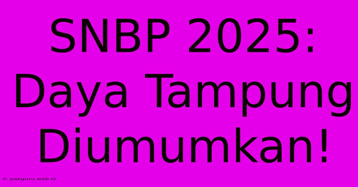 SNBP 2025: Daya Tampung Diumumkan!