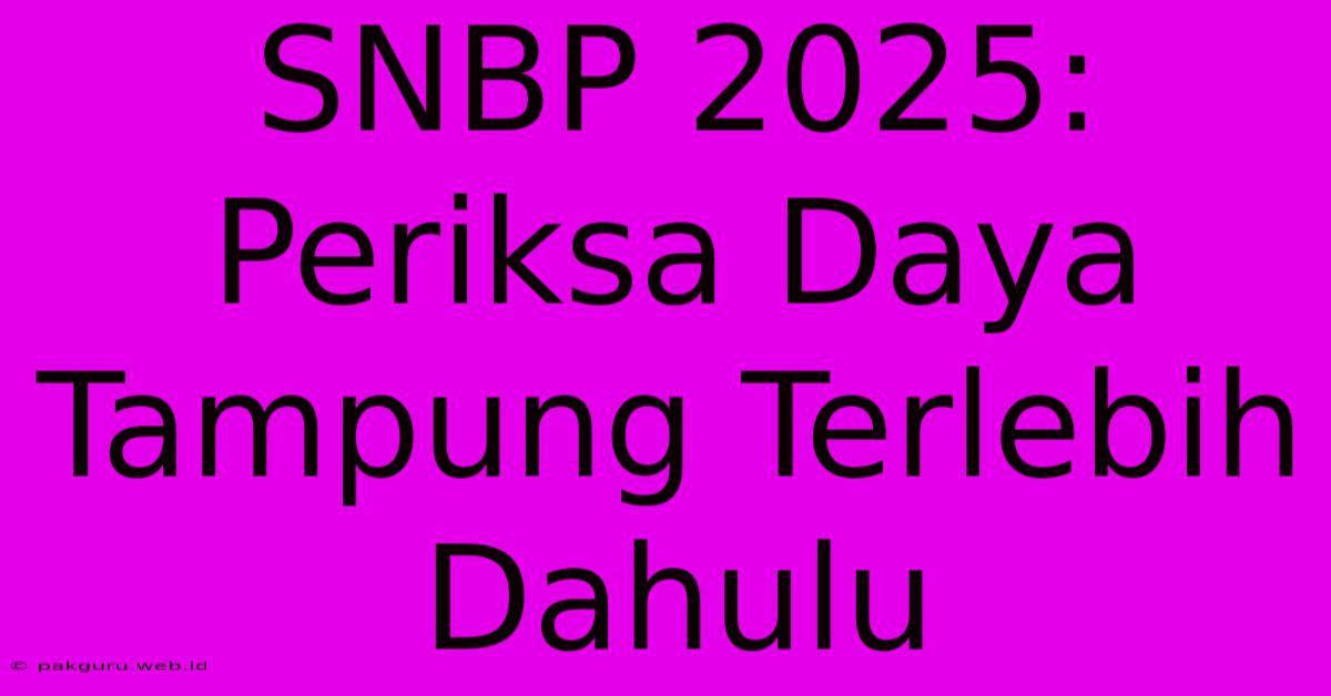 SNBP 2025:  Periksa Daya Tampung Terlebih Dahulu