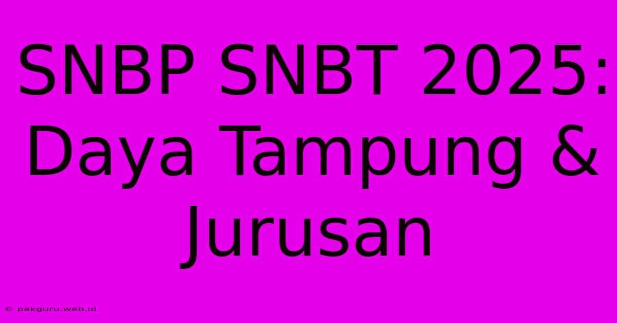 SNBP SNBT 2025: Daya Tampung & Jurusan