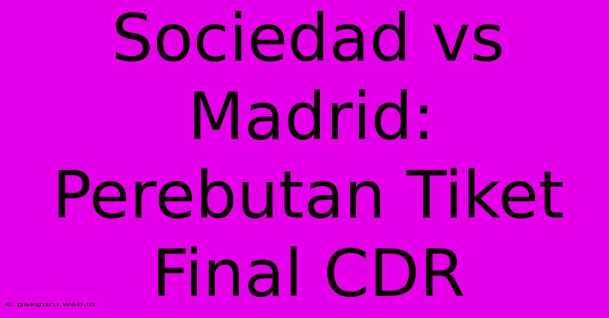 Sociedad Vs Madrid: Perebutan Tiket Final CDR