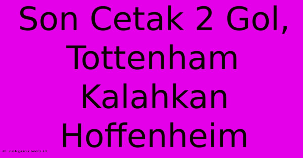 Son Cetak 2 Gol, Tottenham Kalahkan Hoffenheim