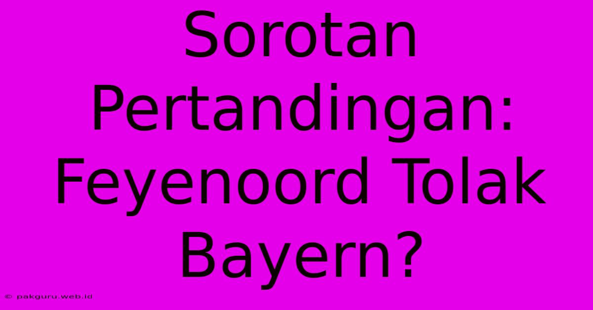 Sorotan Pertandingan: Feyenoord Tolak Bayern?