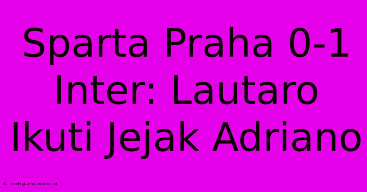 Sparta Praha 0-1 Inter: Lautaro Ikuti Jejak Adriano