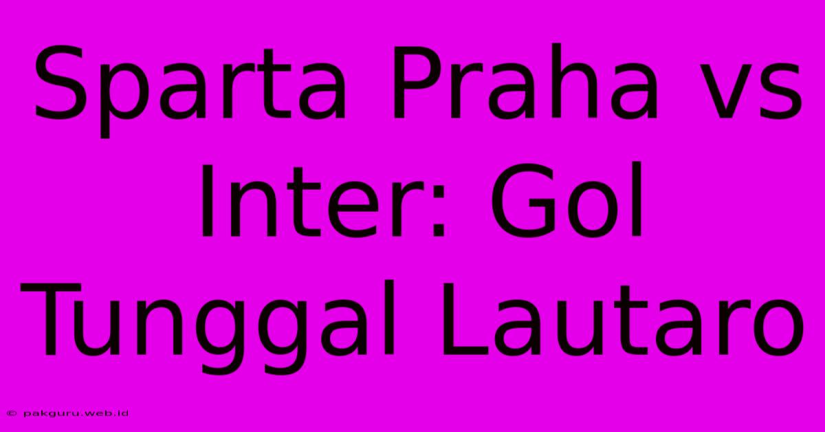 Sparta Praha Vs Inter: Gol Tunggal Lautaro