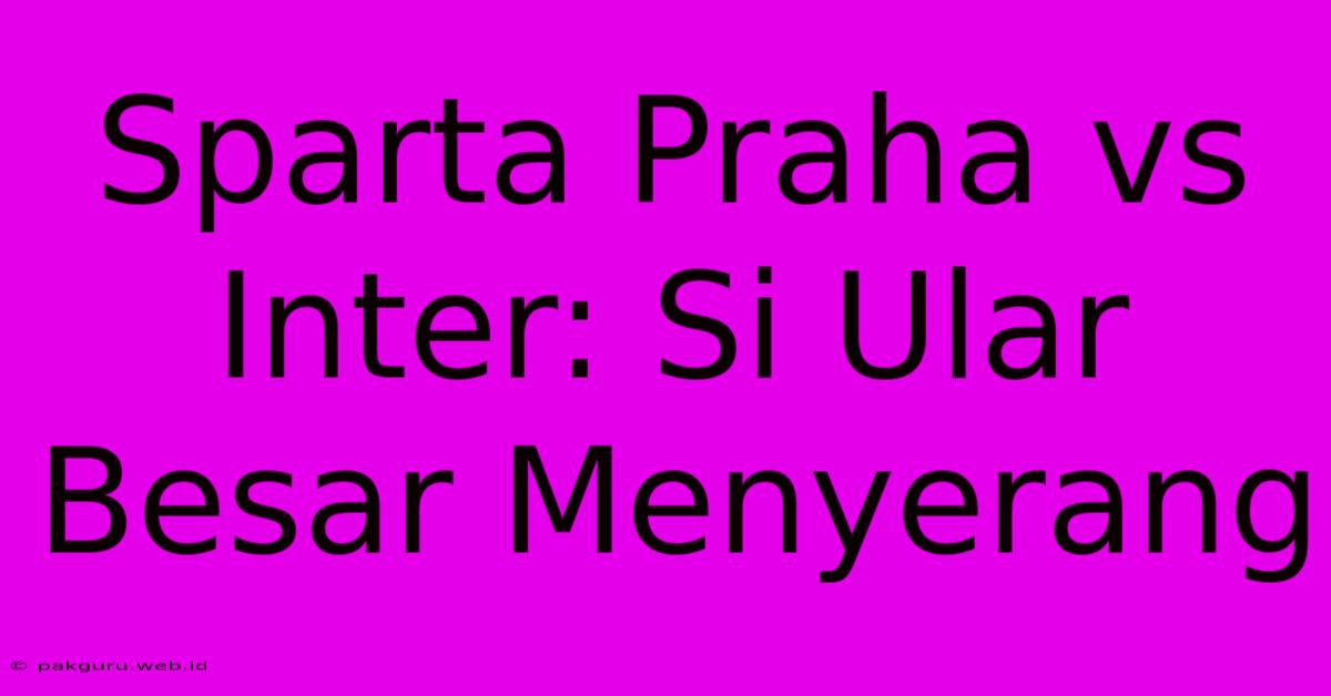 Sparta Praha Vs Inter: Si Ular Besar Menyerang