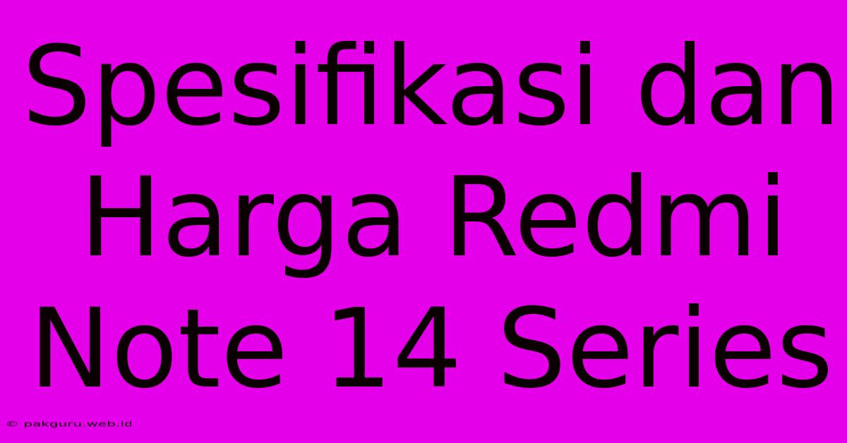 Spesifikasi Dan Harga Redmi Note 14 Series