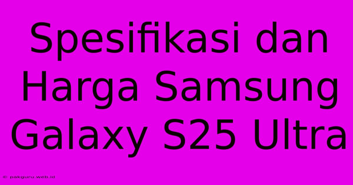 Spesifikasi Dan Harga Samsung Galaxy S25 Ultra