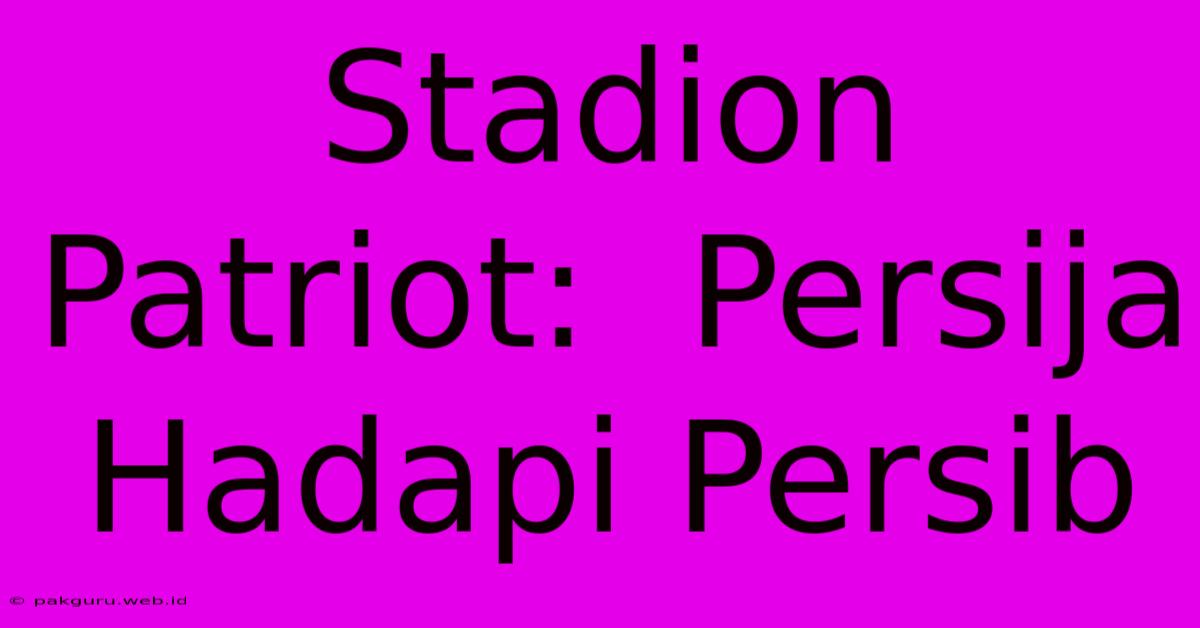 Stadion Patriot:  Persija Hadapi Persib