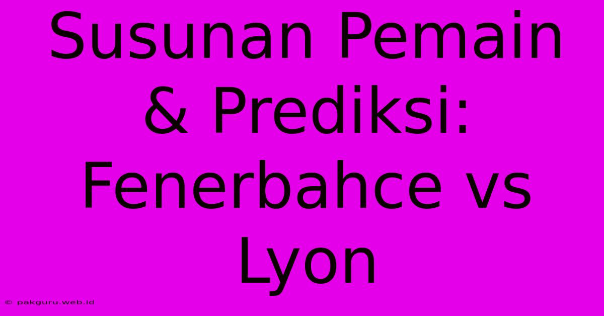 Susunan Pemain & Prediksi: Fenerbahce Vs Lyon