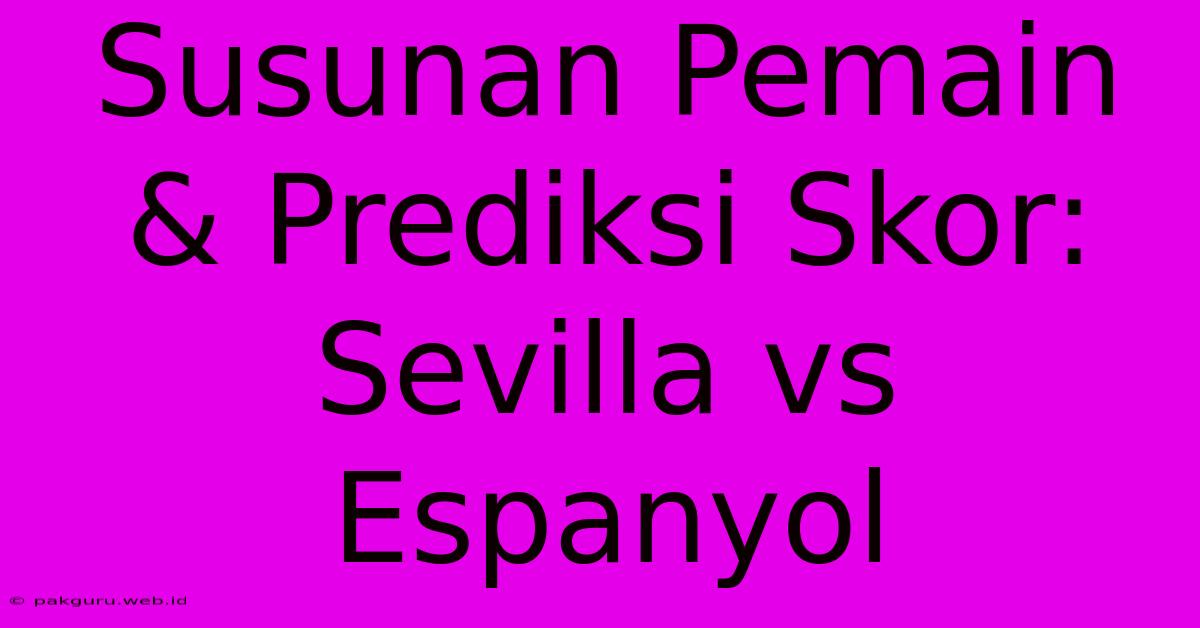 Susunan Pemain & Prediksi Skor: Sevilla Vs Espanyol