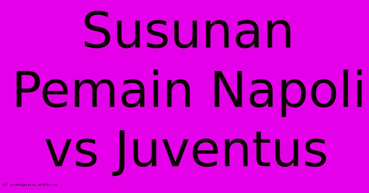 Susunan Pemain Napoli Vs Juventus