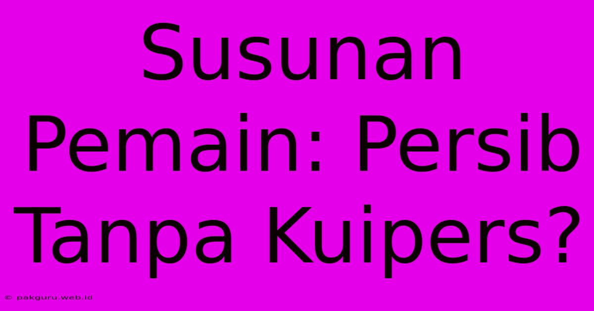 Susunan Pemain: Persib Tanpa Kuipers?