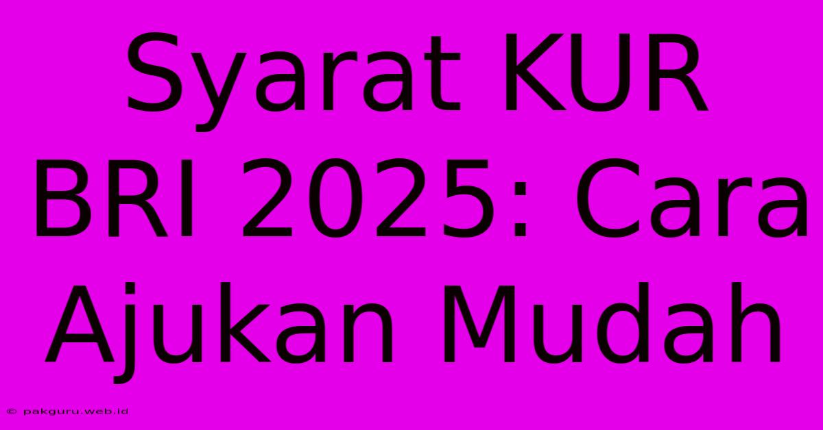 Syarat KUR BRI 2025: Cara Ajukan Mudah