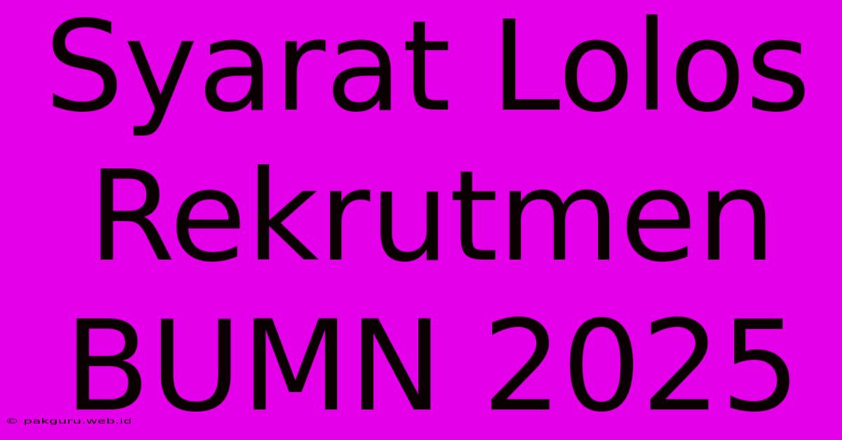 Syarat Lolos Rekrutmen BUMN 2025