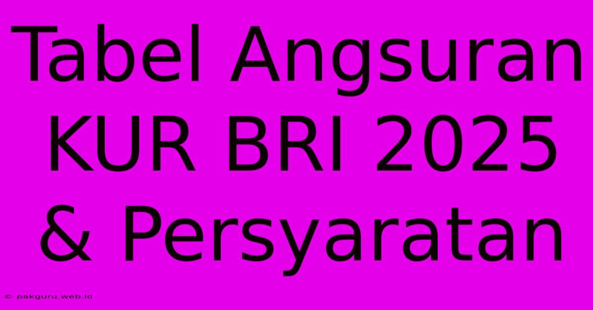 Tabel Angsuran KUR BRI 2025 & Persyaratan