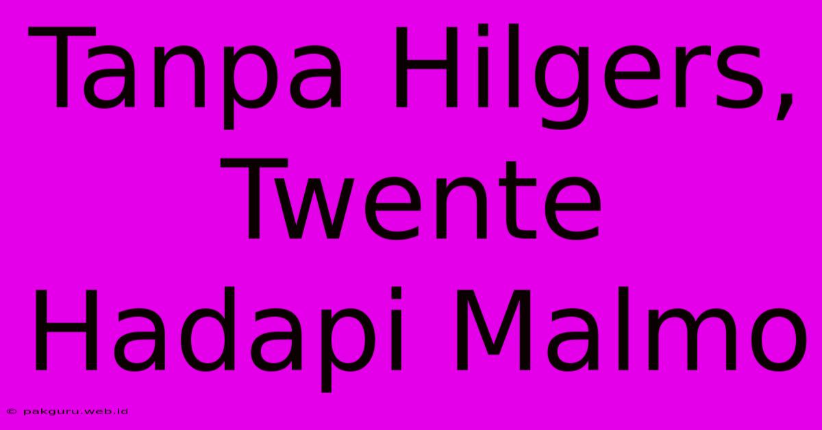 Tanpa Hilgers, Twente Hadapi Malmo