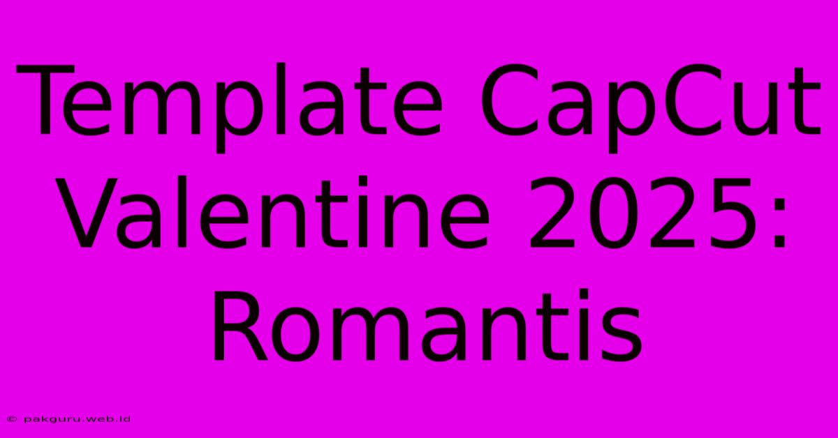 Template CapCut Valentine 2025: Romantis