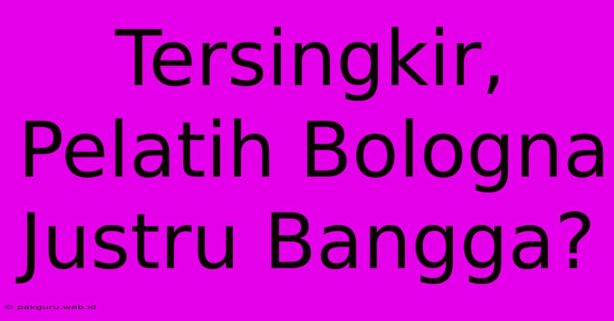 Tersingkir, Pelatih Bologna Justru Bangga?