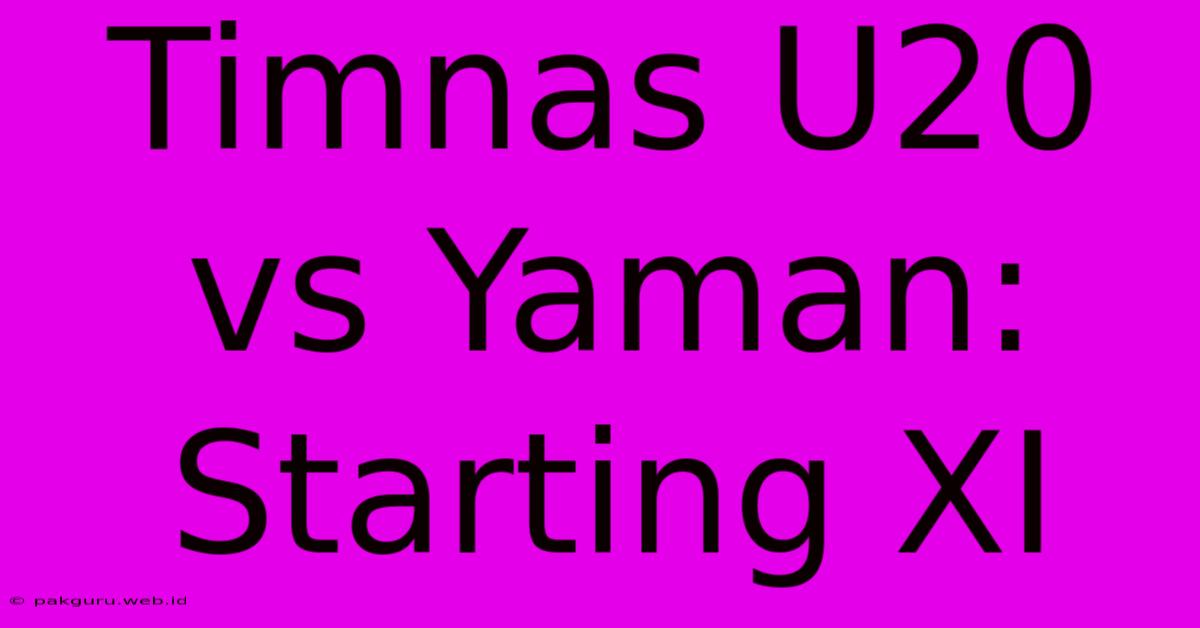 Timnas U20 Vs Yaman: Starting XI