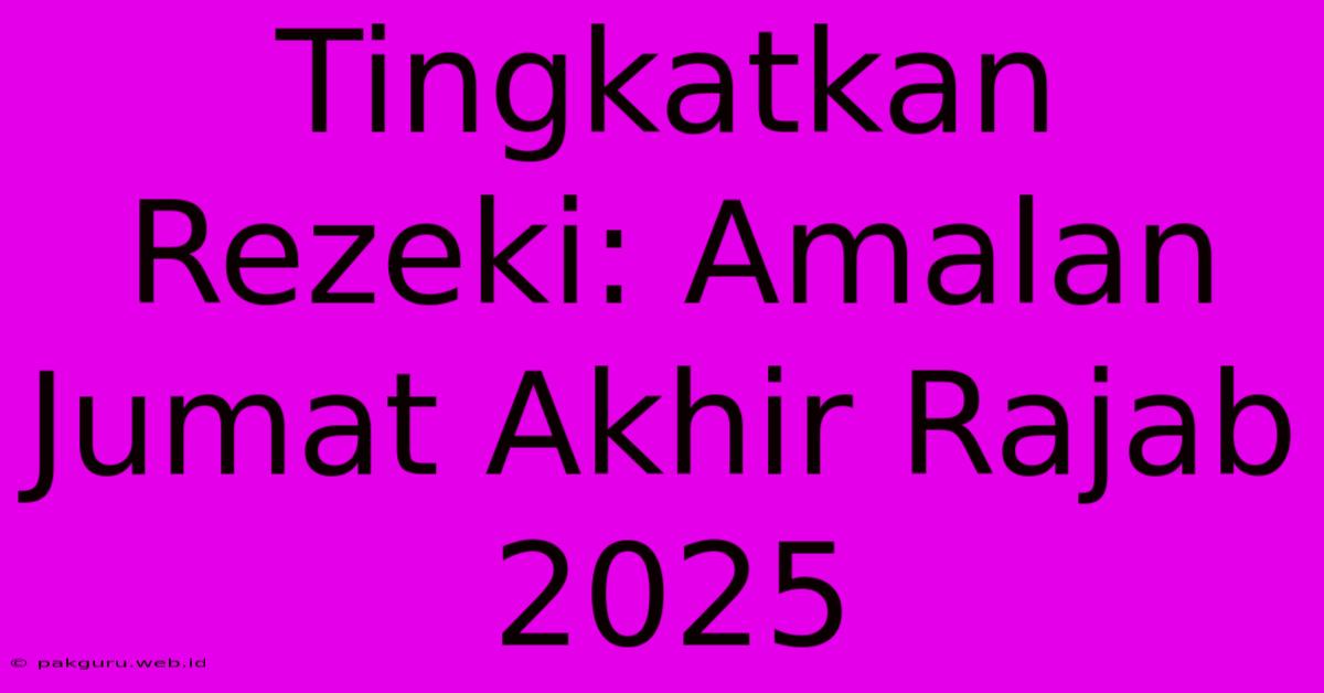 Tingkatkan Rezeki: Amalan Jumat Akhir Rajab 2025