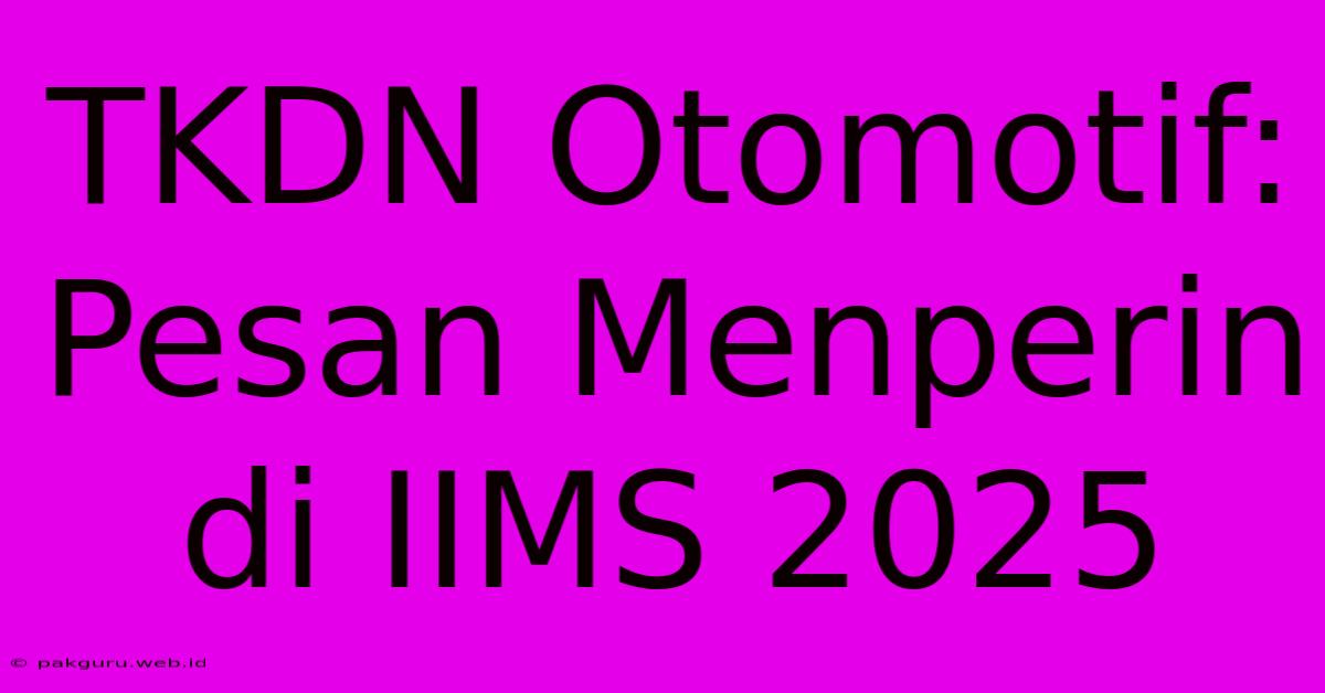 TKDN Otomotif: Pesan Menperin Di IIMS 2025