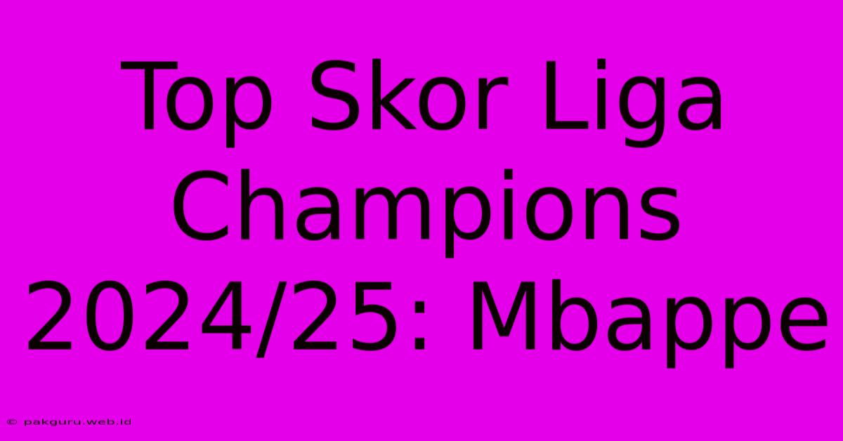 Top Skor Liga Champions 2024/25: Mbappe