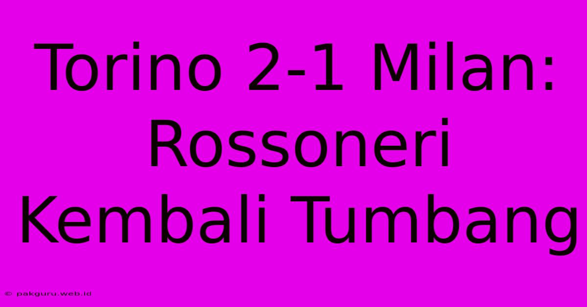 Torino 2-1 Milan: Rossoneri Kembali Tumbang