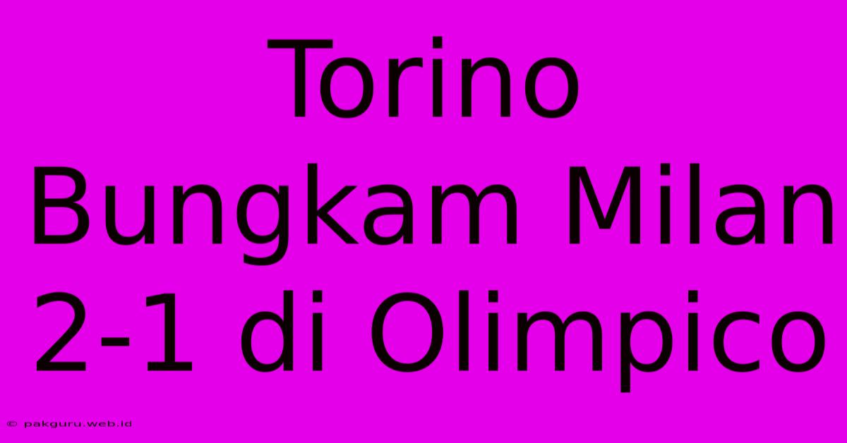 Torino Bungkam Milan 2-1 Di Olimpico