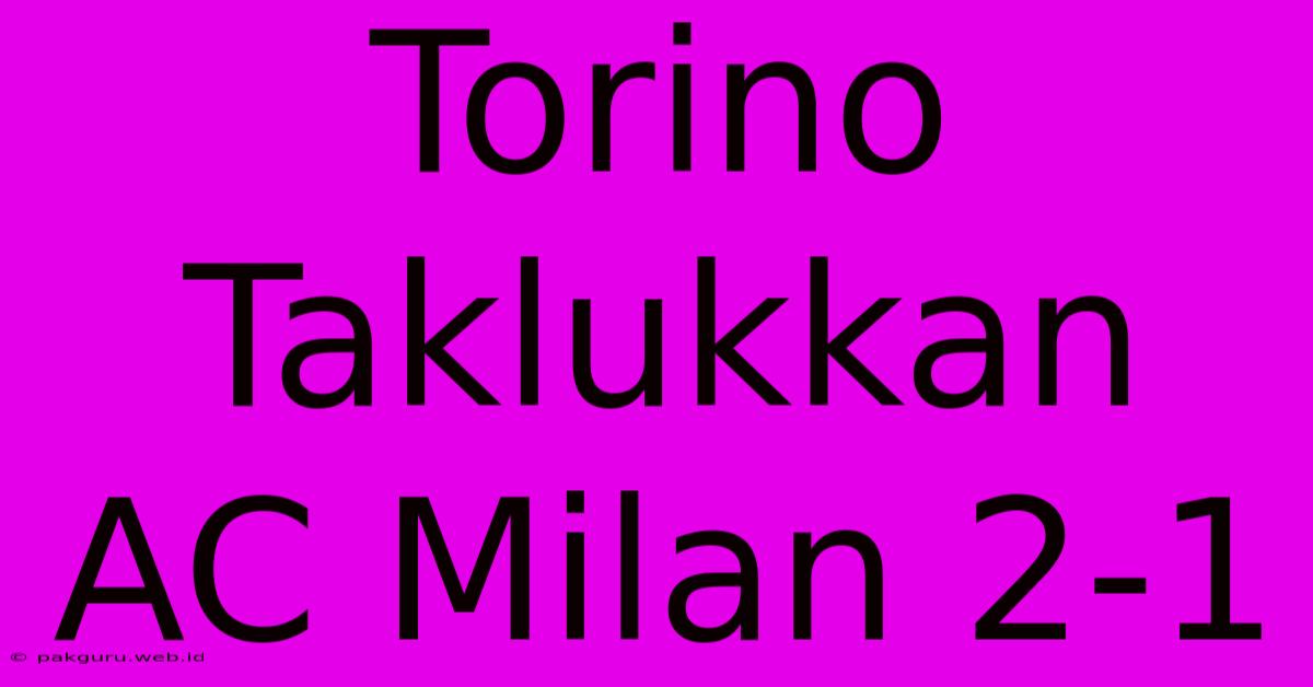 Torino Taklukkan AC Milan 2-1