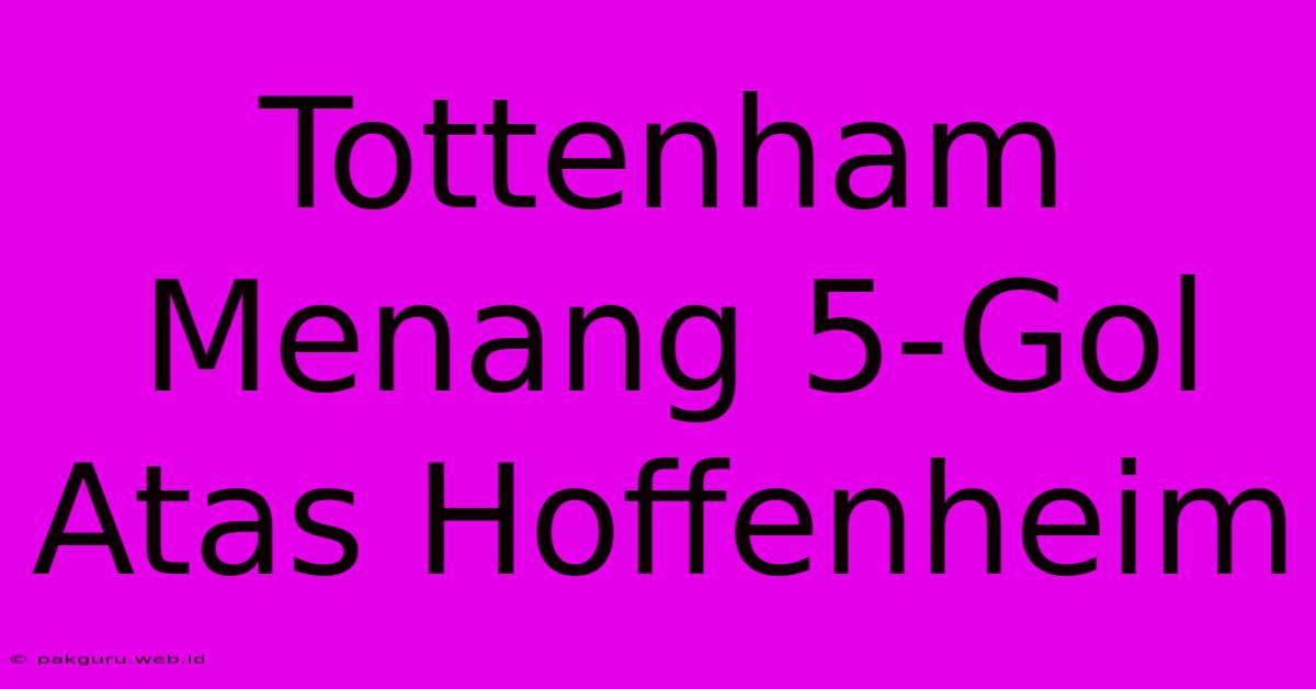 Tottenham Menang 5-Gol Atas Hoffenheim