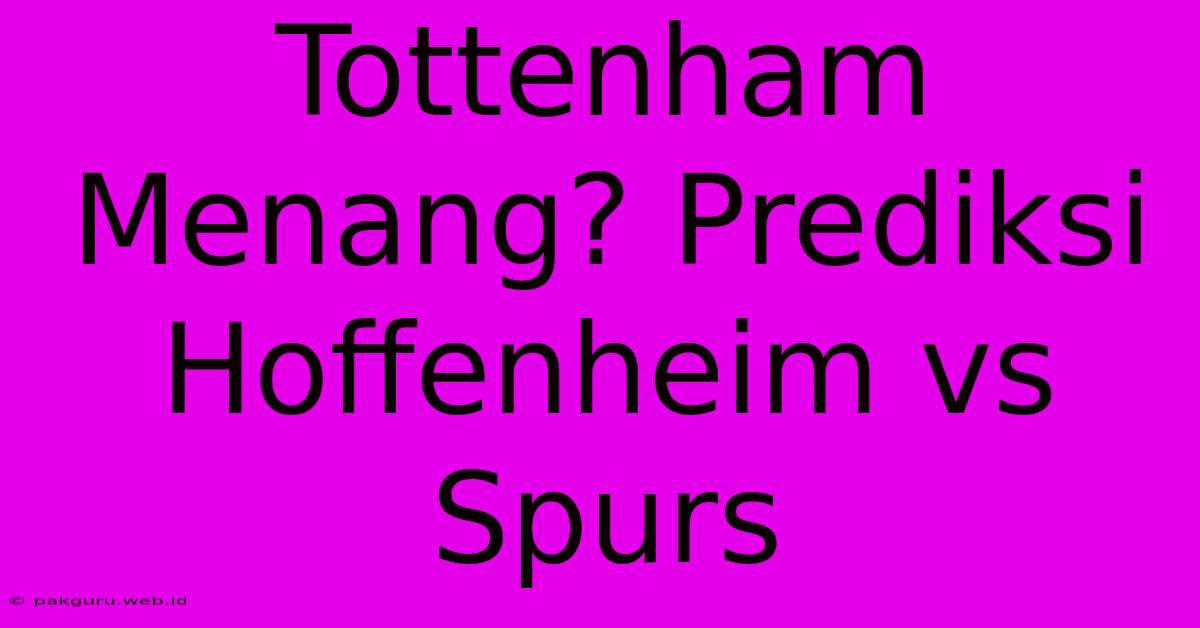 Tottenham Menang? Prediksi Hoffenheim Vs Spurs