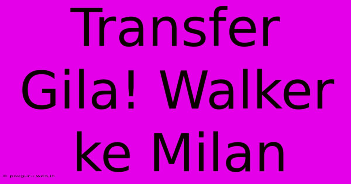 Transfer Gila! Walker Ke Milan