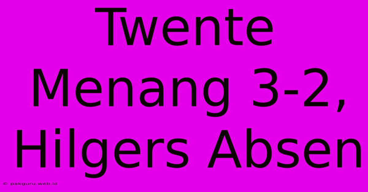 Twente Menang 3-2, Hilgers Absen