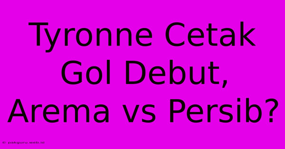 Tyronne Cetak Gol Debut, Arema Vs Persib?