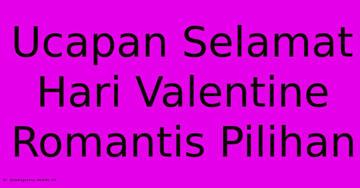 Ucapan Selamat Hari Valentine Romantis Pilihan