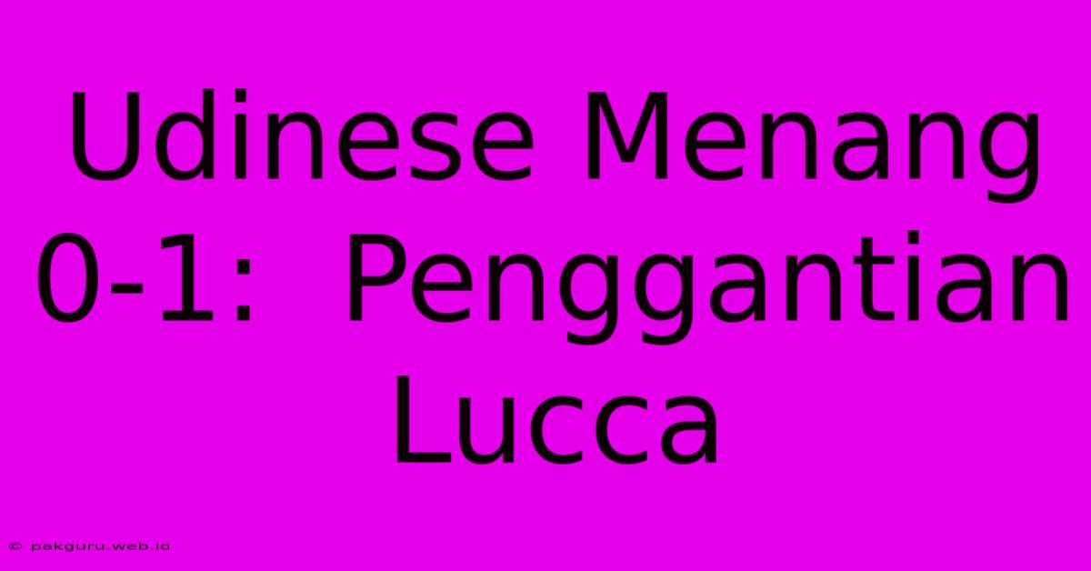 Udinese Menang 0-1:  Penggantian Lucca