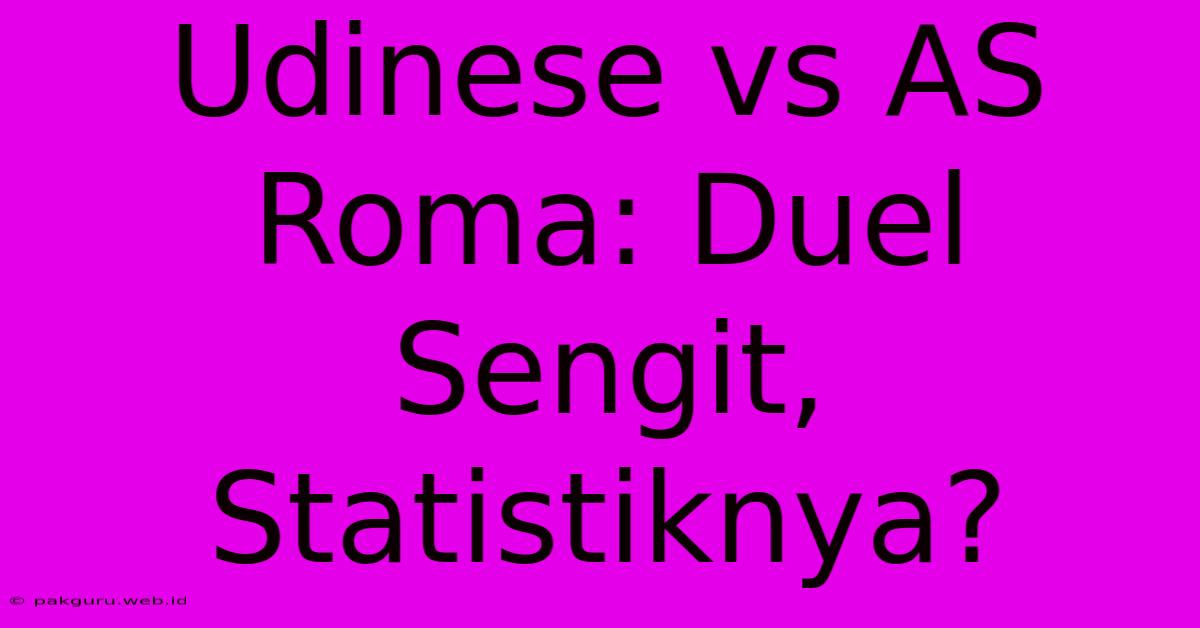 Udinese Vs AS Roma: Duel Sengit, Statistiknya?