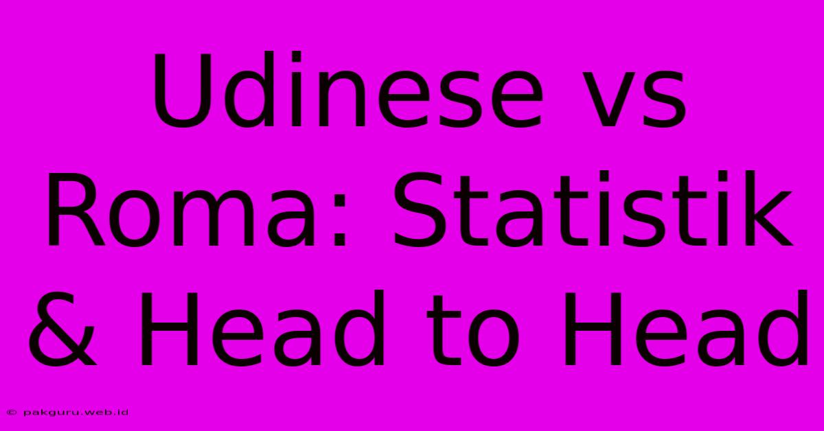 Udinese Vs Roma: Statistik & Head To Head