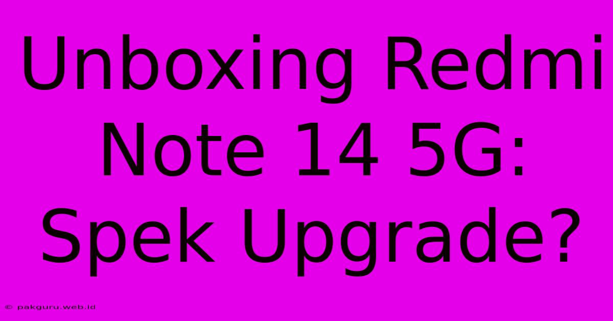 Unboxing Redmi Note 14 5G: Spek Upgrade?