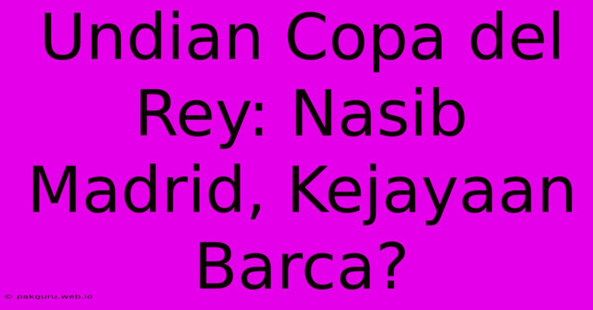 Undian Copa Del Rey: Nasib Madrid, Kejayaan Barca?