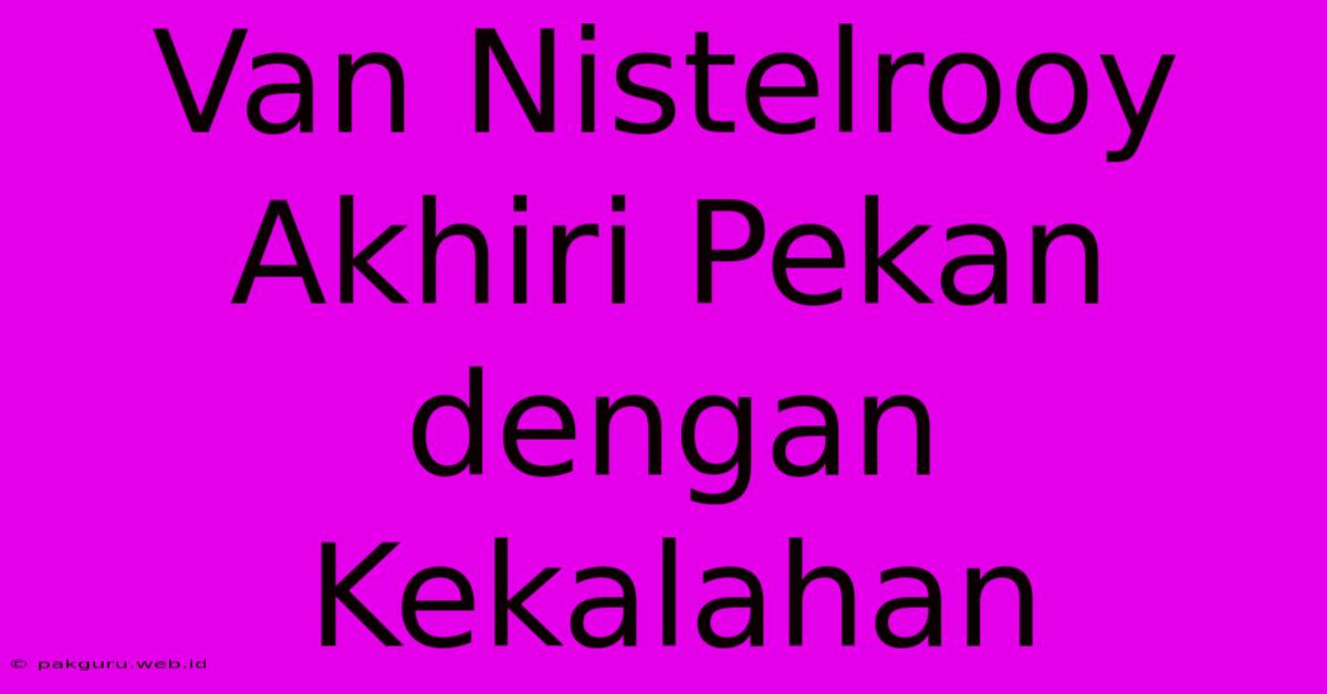 Van Nistelrooy Akhiri Pekan Dengan Kekalahan