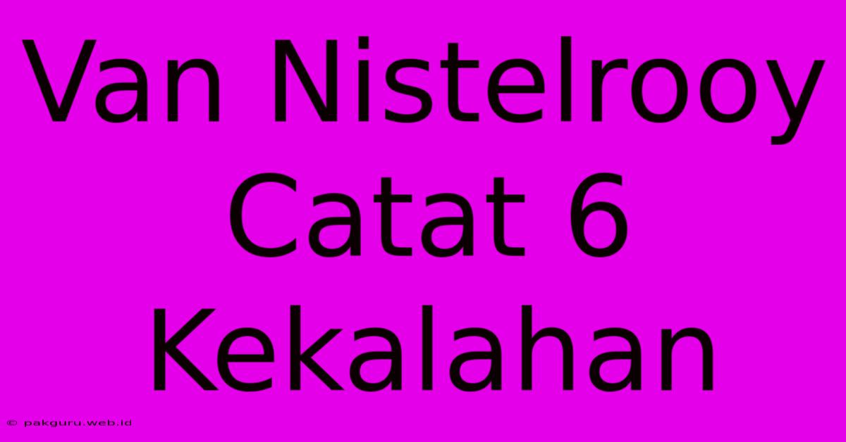 Van Nistelrooy Catat 6 Kekalahan