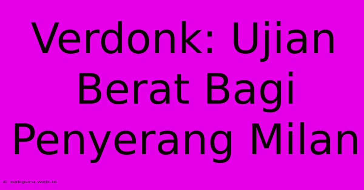 Verdonk: Ujian Berat Bagi Penyerang Milan