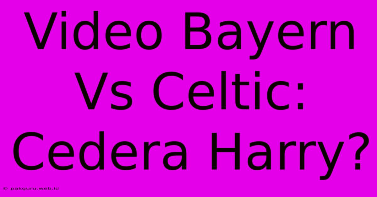 Video Bayern Vs Celtic: Cedera Harry?