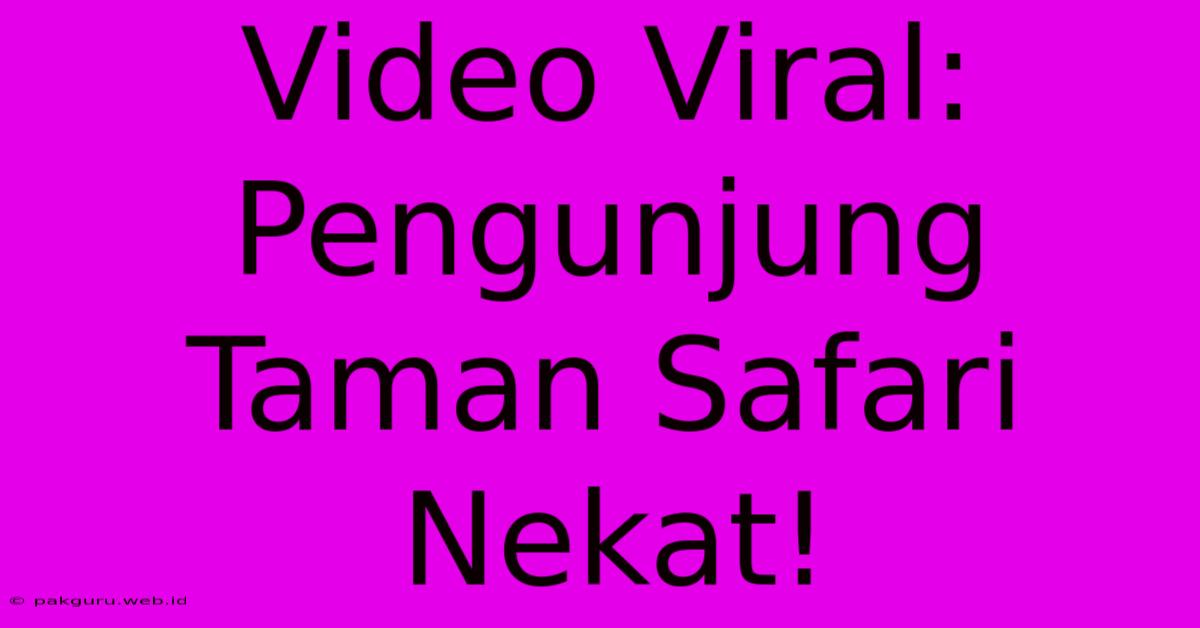 Video Viral: Pengunjung Taman Safari Nekat!