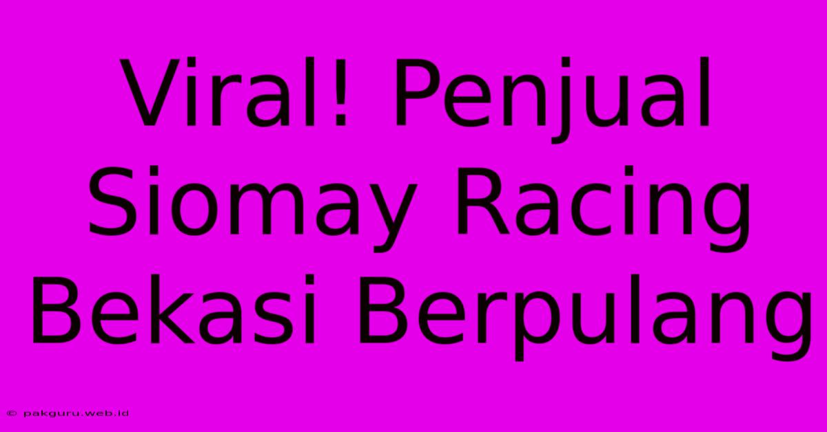 Viral! Penjual Siomay Racing Bekasi Berpulang