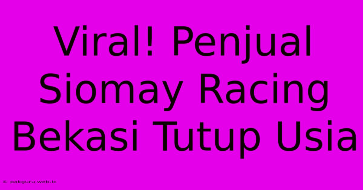 Viral! Penjual Siomay Racing Bekasi Tutup Usia