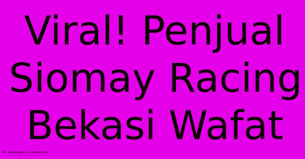 Viral! Penjual Siomay Racing Bekasi Wafat